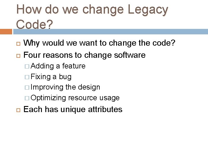 How do we change Legacy Code? Why would we want to change the code? How do we change Legacy Code? Why would we want to change the code?