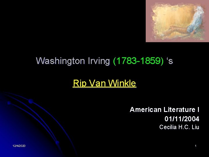 Washington Irving (1783 -1859) ‘s Rip Van Winkle American Literature I 01/11/2004 Cecilia H.