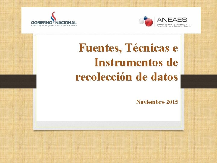 Fuentes, Técnicas e Instrumentos de recolección de datos Noviembre 2015 