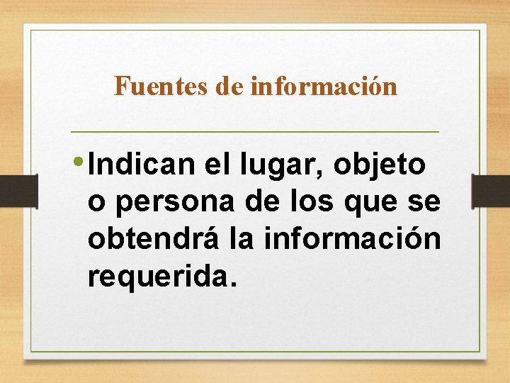 Fuentes de información • Indican el lugar, objeto o persona de los que se