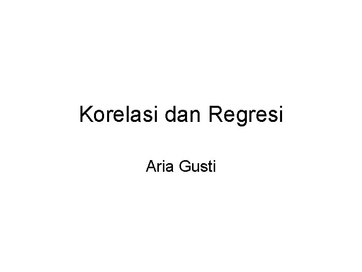 Korelasi dan Regresi Aria Gusti 