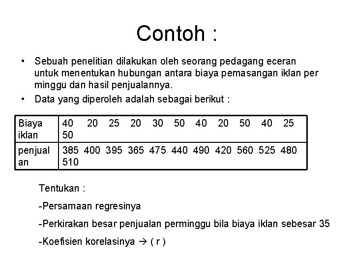 Contoh : • Sebuah penelitian dilakukan oleh seorang pedagang eceran untuk menentukan hubungan antara