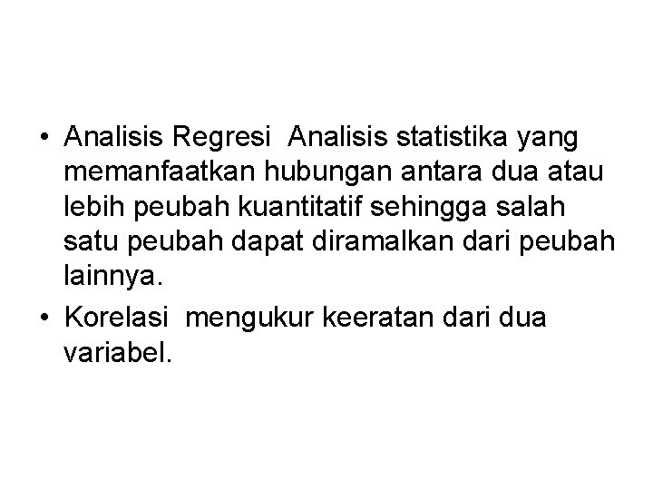  • Analisis Regresi Analisis statistika yang memanfaatkan hubungan antara dua atau lebih peubah