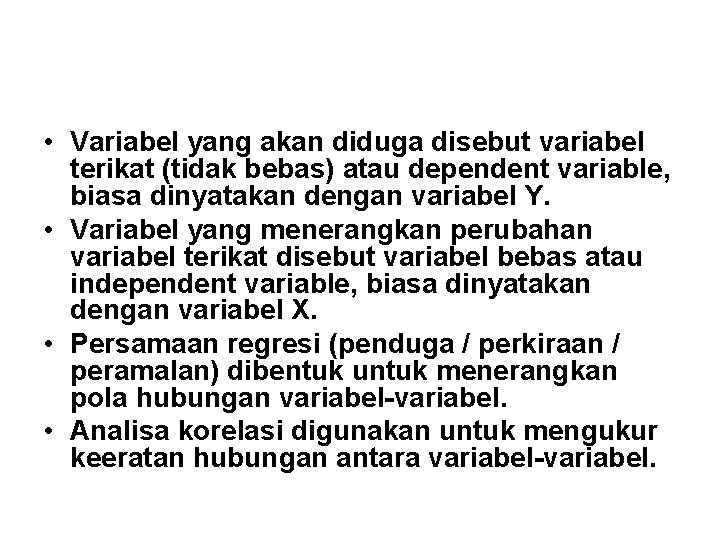  • Variabel yang akan diduga disebut variabel terikat (tidak bebas) atau dependent variable,