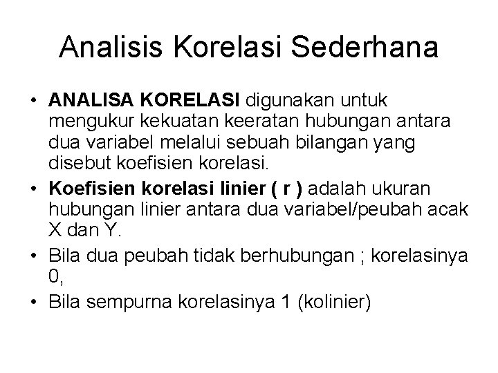 Analisis Korelasi Sederhana • ANALISA KORELASI digunakan untuk mengukur kekuatan keeratan hubungan antara dua