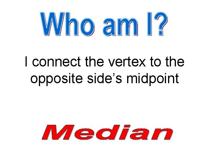 I connect the vertex to the opposite side’s midpoint 