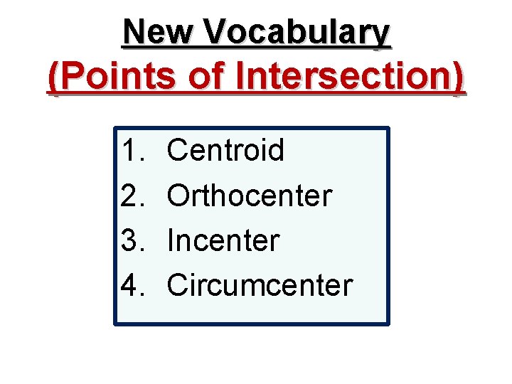 New Vocabulary (Points of Intersection) 1. 2. 3. 4. Centroid Orthocenter Incenter Circumcenter 