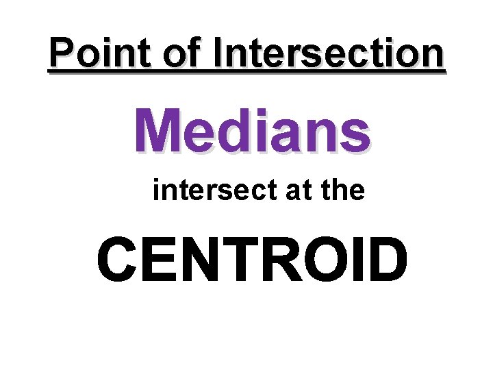 Point of Intersection Medians intersect at the 