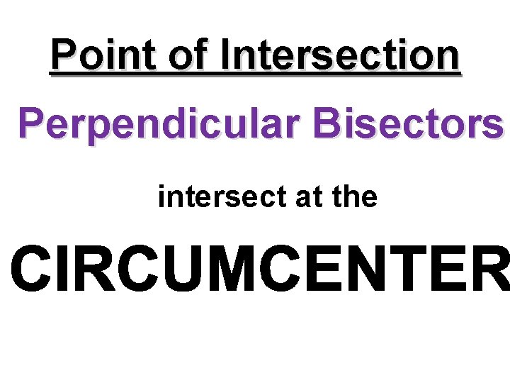 Point of Intersection Perpendicular Bisectors intersect at the 