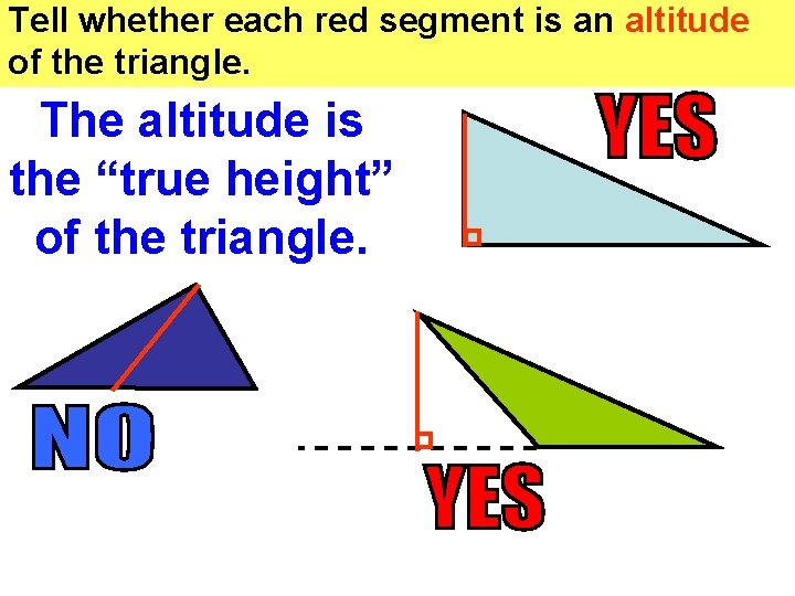 Tell whether each red segment is an altitude of the triangle. The altitude is