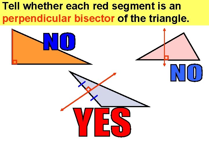 Tell whether each red segment is an perpendicular bisector of the triangle. 