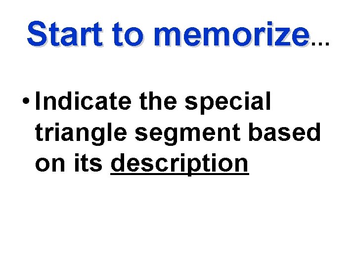 Start to memorize… • Indicate the special triangle segment based on its description 