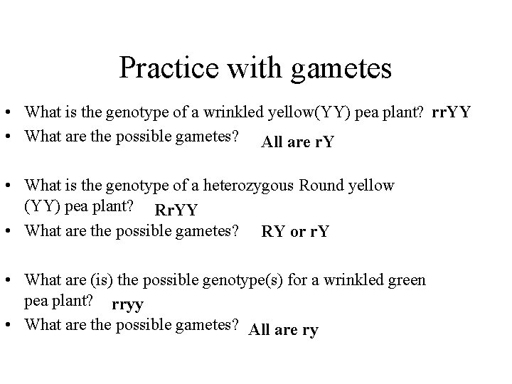 Practice with gametes • What is the genotype of a wrinkled yellow(YY) pea plant?