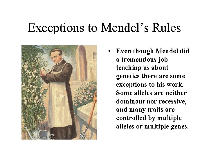 Exceptions to Mendel’s Rules • Even though Mendel did a tremendous job teaching us