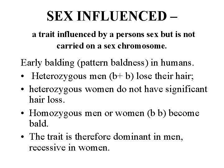 SEX INFLUENCED – a trait influenced by a persons sex but is not carried