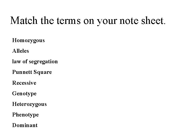 Match the terms on your note sheet. Homozygous Alleles law of segregation Punnett Square