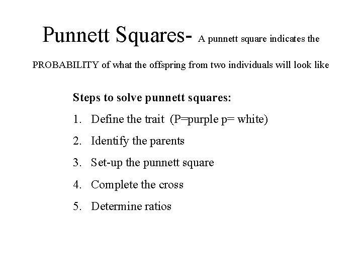 Punnett Squares- A punnett square indicates the PROBABILITY of what the offspring from two