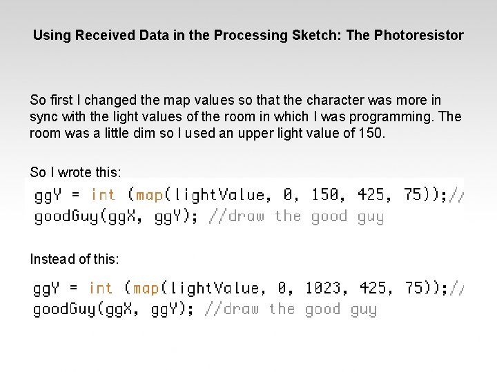 Using Received Data in the Processing Sketch: The Photoresistor So first I changed the