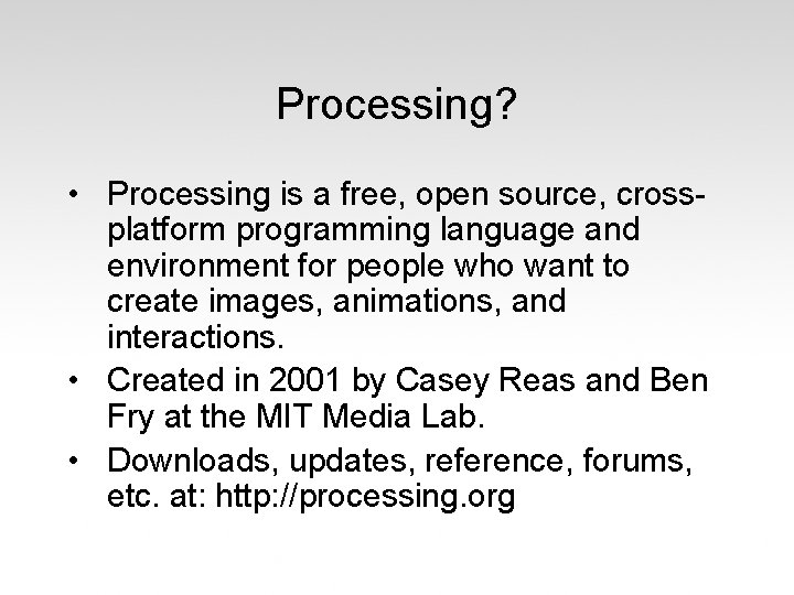 Processing? • Processing is a free, open source, crossplatform programming language and environment for