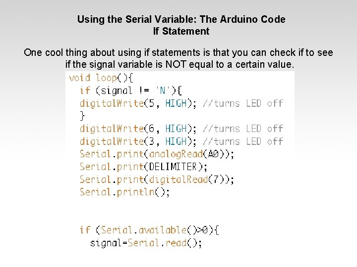 Using the Serial Variable: The Arduino Code If Statement One cool thing about using