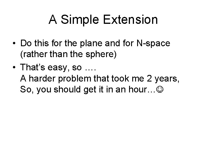A Simple Extension • Do this for the plane and for N-space (rather than