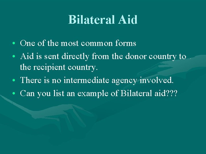 Bilateral Aid • One of the most common forms • Aid is sent directly