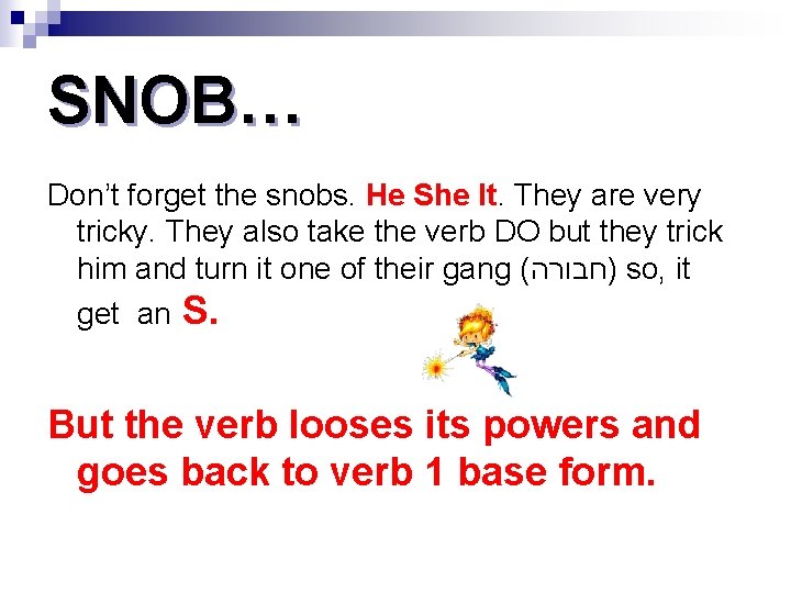 SNOB… Don’t forget the snobs. He She It. They are very tricky. They also