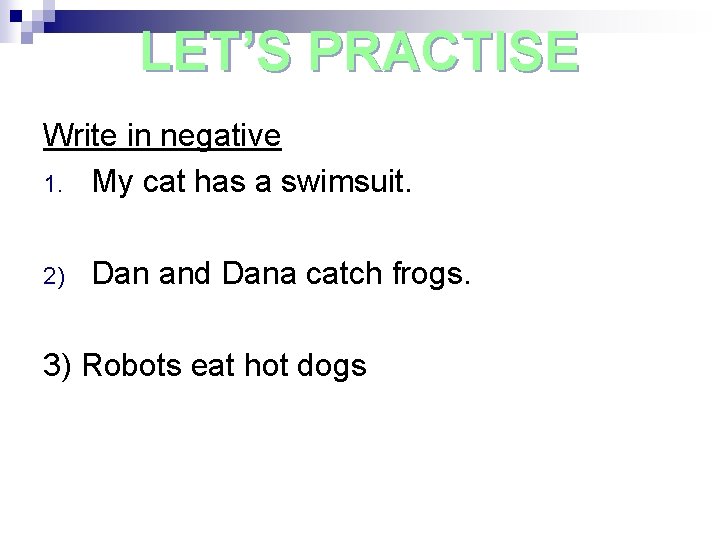 LET’S PRACTISE Write in negative 1. My cat has a swimsuit. 2) Dan and