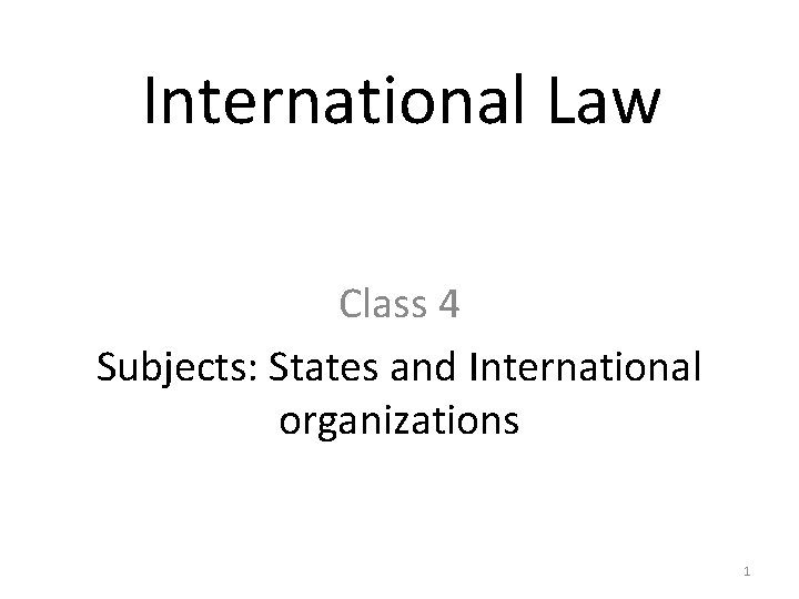 International Law Class 4 Subjects: States and International organizations 1 