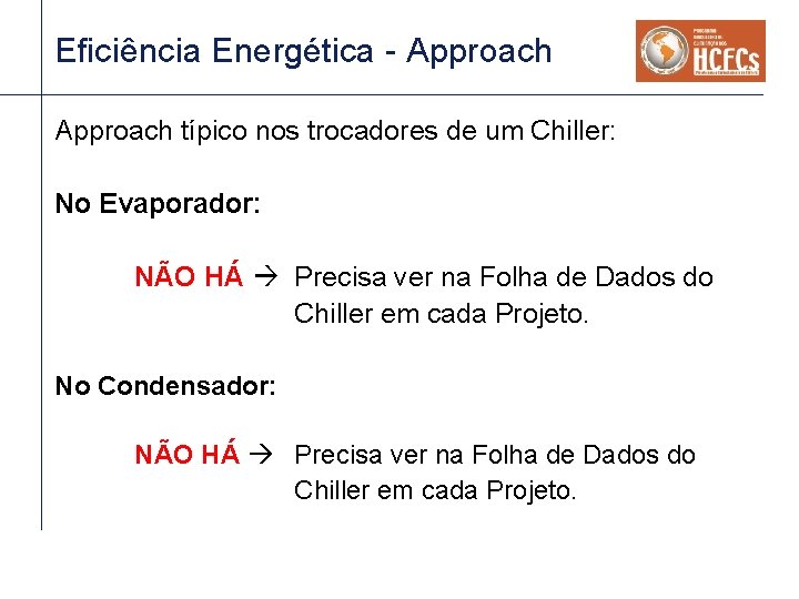 Eficiência Energética - Approach típico nos trocadores de um Chiller: No Evaporador: NÃO HÁ Eficiência Energética - Approach típico nos trocadores de um Chiller: No Evaporador: NÃO HÁ
