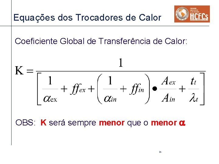 Equações dos Trocadores de Calor Coeficiente Global de Transferência de Calor: OBS: K será Equações dos Trocadores de Calor Coeficiente Global de Transferência de Calor: OBS: K será
