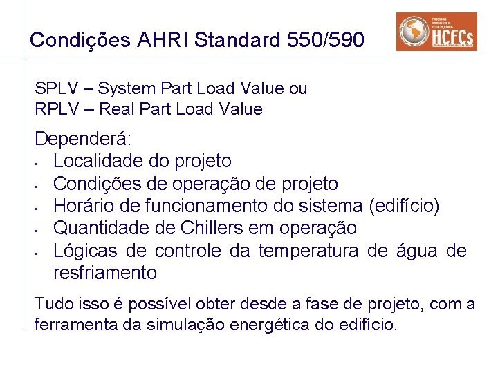 Condições AHRI Standard 550/590 SPLV – System Part Load Value ou RPLV – Real Condições AHRI Standard 550/590 SPLV – System Part Load Value ou RPLV – Real