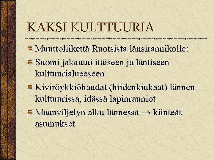 KAKSI KULTTUURIA Muuttoliikettä Ruotsista länsirannikolle: Suomi jakautui itäiseen ja läntiseen kulttuurialueeseen Kiviröykkiöhaudat (hiidenkiukaat) lännen