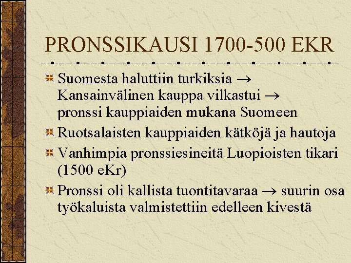 PRONSSIKAUSI 1700 -500 EKR Suomesta haluttiin turkiksia Kansainvälinen kauppa vilkastui pronssi kauppiaiden mukana Suomeen