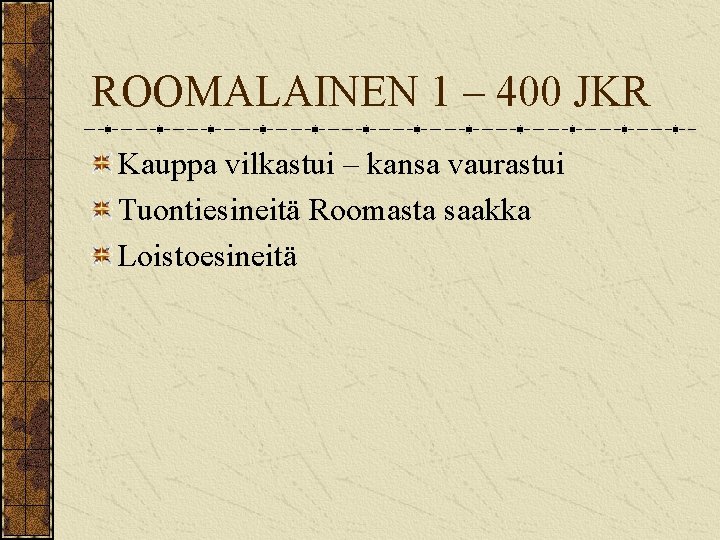 ROOMALAINEN 1 – 400 JKR Kauppa vilkastui – kansa vaurastui Tuontiesineitä Roomasta saakka Loistoesineitä