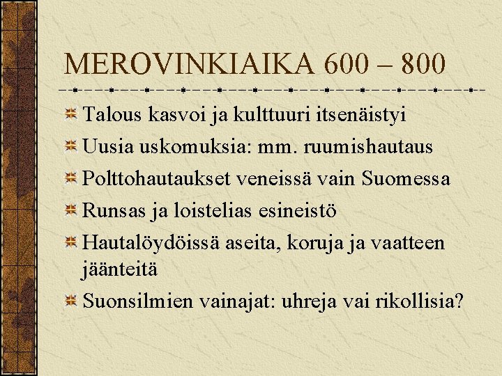 MEROVINKIAIKA 600 – 800 Talous kasvoi ja kulttuuri itsenäistyi Uusia uskomuksia: mm. ruumishautaus Polttohautaukset