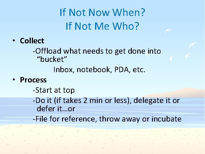 If Not Now When? If Not Me Who? • Collect -Offload what needs to