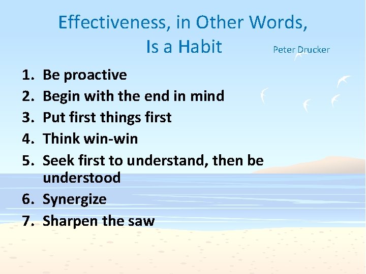 Effectiveness, in Other Words, Is a Habit Peter Drucker 1. 2. 3. 4. 5.