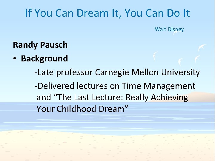 If You Can Dream It, You Can Do It Walt Disney Randy Pausch •