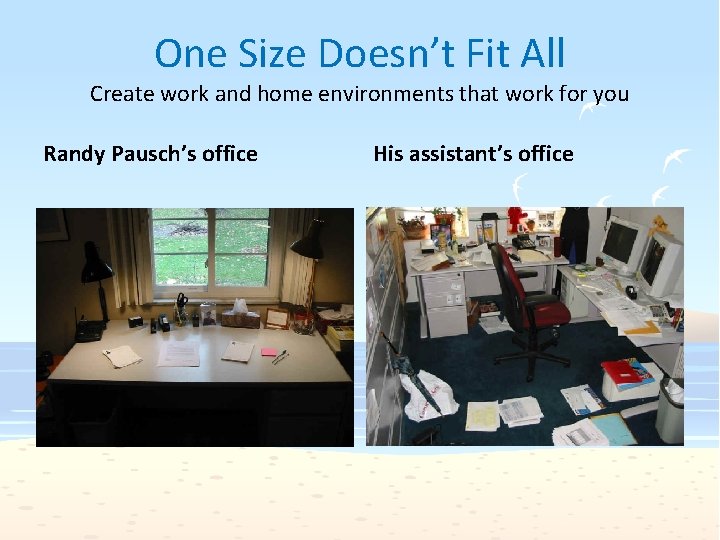 One Size Doesn’t Fit All Create work and home environments that work for you