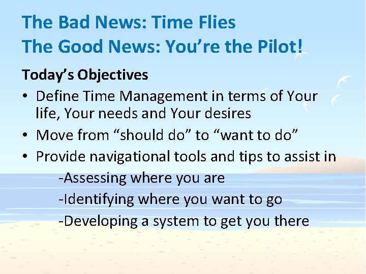 The Bad News: Time Flies The Good News: You’re the Pilot! Today’s Objectives •