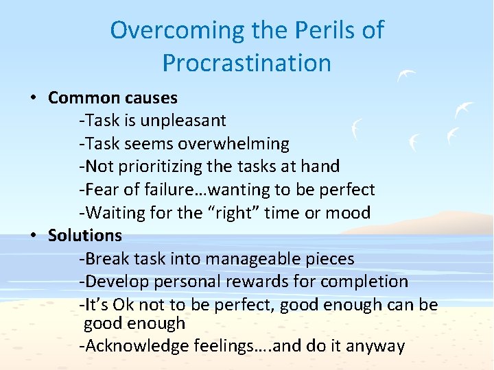 Overcoming the Perils of Procrastination • Common causes -Task is unpleasant -Task seems overwhelming