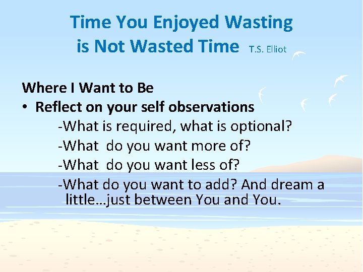 Time You Enjoyed Wasting is Not Wasted Time T. S. Elliot Where I Want