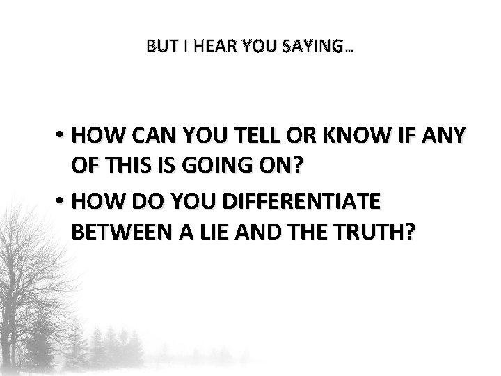 BUT I HEAR YOU SAYING… • HOW CAN YOU TELL OR KNOW IF ANY