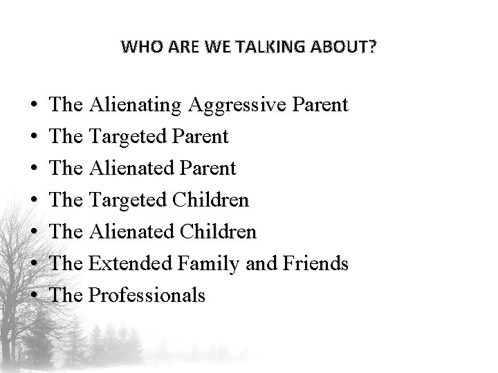 WHO ARE WE TALKING ABOUT? • • The Alienating Aggressive Parent The Targeted Parent