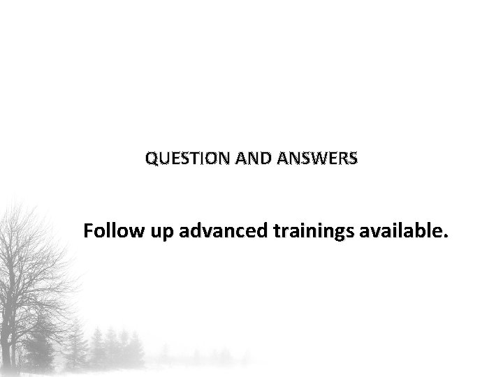 QUESTION AND ANSWERS Follow up advanced trainings available. 