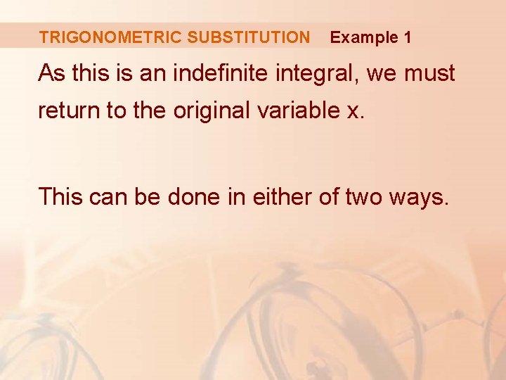 TRIGONOMETRIC SUBSTITUTION Example 1 As this is an indefinite integral, we must return to