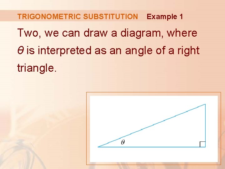 TRIGONOMETRIC SUBSTITUTION Example 1 Two, we can draw a diagram, where θ is interpreted