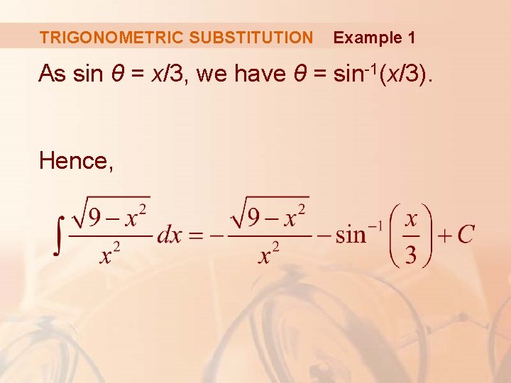 TRIGONOMETRIC SUBSTITUTION Example 1 As sin θ = x/3, we have θ = sin-1(x/3).