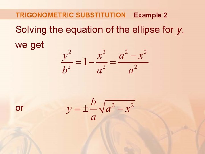 TRIGONOMETRIC SUBSTITUTION Example 2 Solving the equation of the ellipse for y, we get